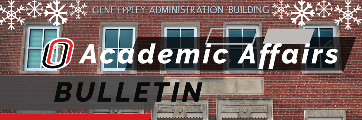 Academic Affairs Bulletin Banner, background: Eppley Administration Building, UNO Campus Icon and department title in white text. Snowflakes border the top edge.