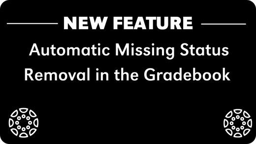 Image to press that says new feature: automatic missing status removal in the gradebook