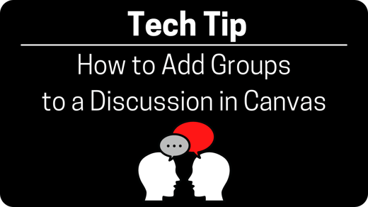 Click here to watch a tech tip video about adding groups to discussions in Canvas