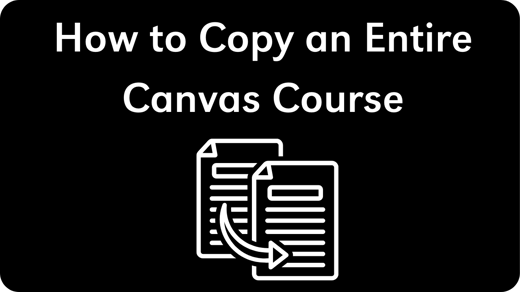 Click here to watch video on how to copy an entire Canvas Course